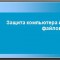 Защита компьютера и файлов